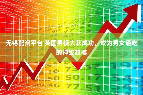 无锡配资平台 英国男模大获成功，成为男女通吃的神级超模